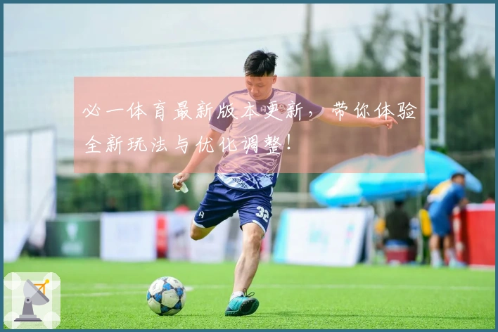 必一体育最新版本更新，带你体验全新玩法与优化调整！