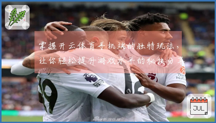 掌握开云体育手机端的独特玩法，让你轻松提升游戏水平的秘诀分享